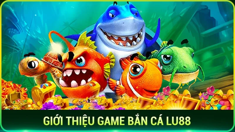 Giới thiệu game bắn cá Lu88